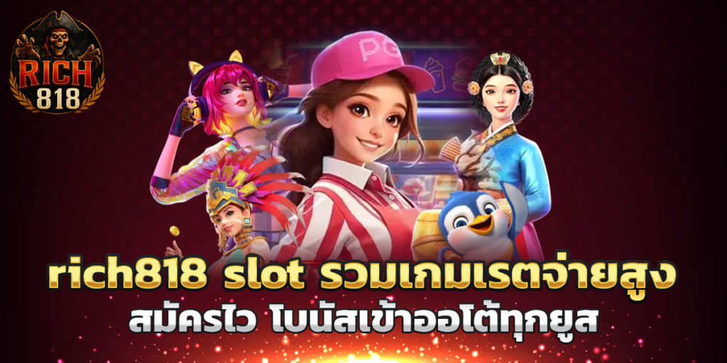 rich818 slot รวมเกมเรตจ่ายสูง สมัครไว โบนัสเข้าออโต้ทุกยูส